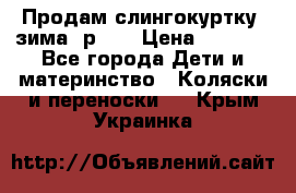 Продам слингокуртку, зима, р.46 › Цена ­ 4 000 - Все города Дети и материнство » Коляски и переноски   . Крым,Украинка